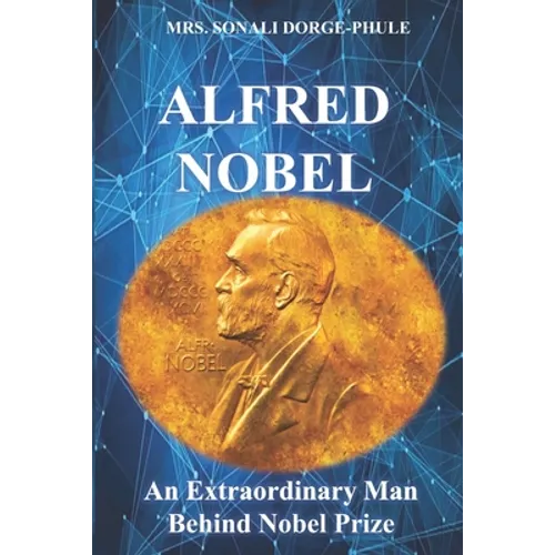 Alfred Nobel: An Extraordinary Man Behind Nobel Prize