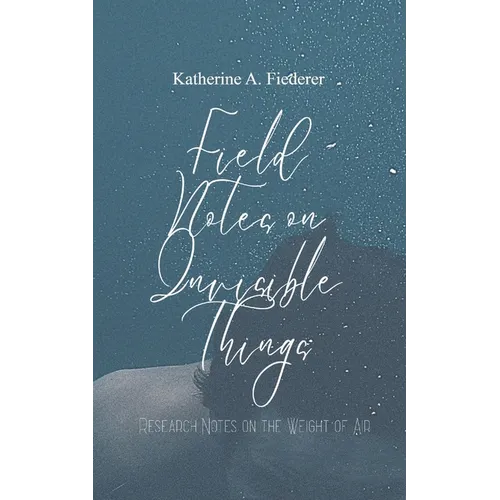 Field Notes on Invisible Things