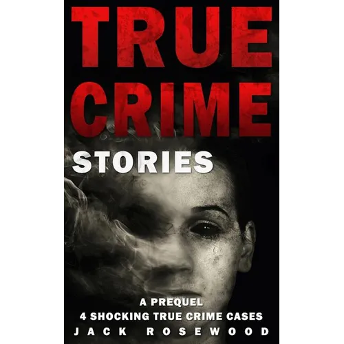 True Crime Stories: A Prequel: 4 Shocking True Crime Cases
