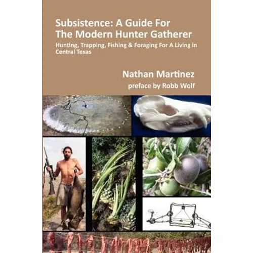Subsistence: A Guide for the Modern Hunter Gatherer: Hunting, Trapping, Fishing & Foraging for a Living in Central Texas (Black & White Edition)