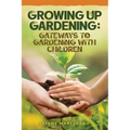 Growing Up Gardening: Gateways to Gardening with Children