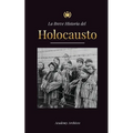 La Breve Historia del Holocausto: El auge del antisemitismo en la Alemania nazi, Auschwitz y el genocidio de Hitler contra el pueblo judío impulsado p