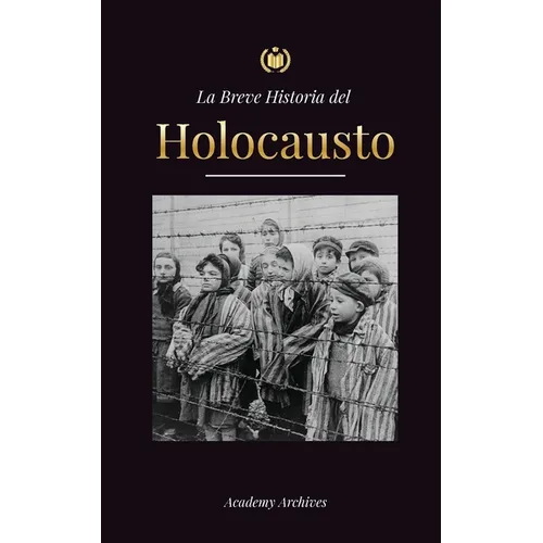 La Breve Historia del Holocausto: El auge del antisemitismo en la Alemania nazi, Auschwitz y el genocidio de Hitler contra el pueblo judío impulsado p