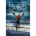 My Call to the Ring: A Memoir of a Girl Who Yearns to Box