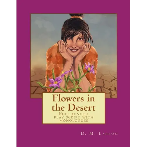 Flowers in the Desert: Full length play script with monologues