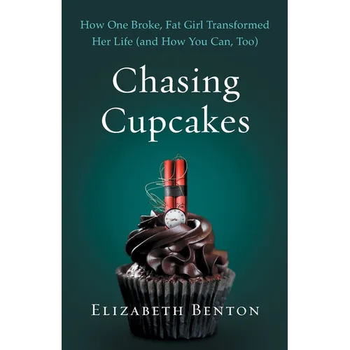 Chasing Cupcakes: How One Broke, Fat Girl Transformed Her Life (and How You Can, Too)