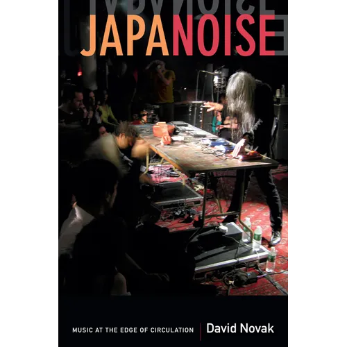 Japanoise: Music at the Edge of Circulation