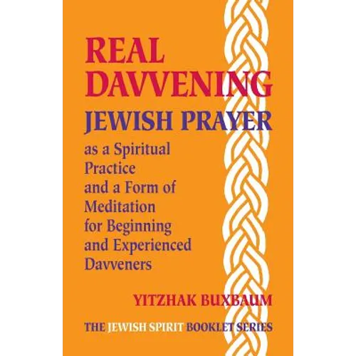 Real Davvening: Jewish Prayer as a Spiritual Practice and a Form of Meditation for Beginning and Experienced Davveners