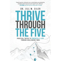 Thrive Through the Five: Practical Truths to Powerfully Lead through Challenging Times