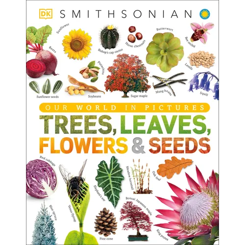 Trees, Leaves, Flowers & Seeds: A Visual Plant Encyclopedia for Kids