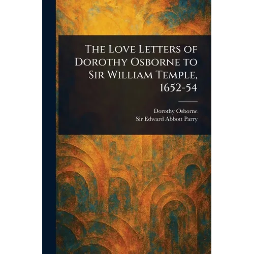 The Love Letters of Dorothy Osborne to Sir William Temple, 1652-54