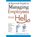 A Survival Guide to Managing Employees from Hell: Handling Idiots, Whiners, Slackers, and Other Workplace Demons