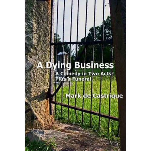 A Dying Business: A Comedy in Two Acts - Plus a Funeral