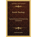 Jewish Theology: Systematically And Historically Considered