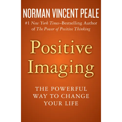 Positive Imaging: The Powerful Way to Change Your Life