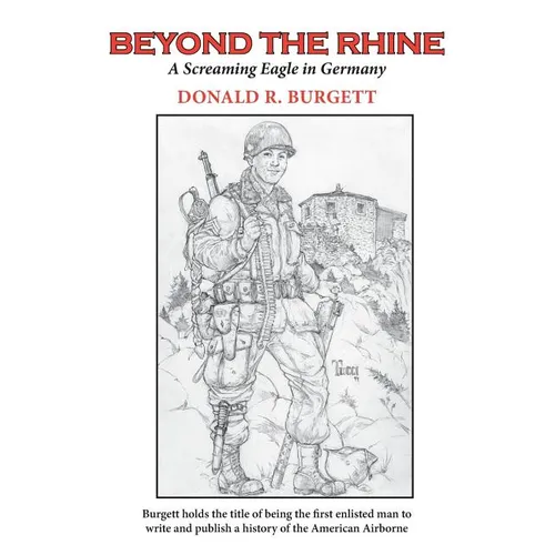 Beyond the Rhine: Beyond the Rhine is the fourth volume in the series 'Donald R. Burgett a Screaming Eagle'