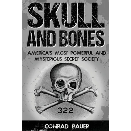 Skull and Bones: America's Most Powerful and Mysterious Secret Society