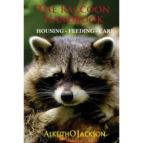 The Raccoon Handbook: Housing - Feeding And Care