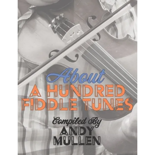 About a Hundred Fiddle Tunes: A Collection of Intermediate Tunes For Your Old Time Jam Session