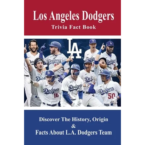 Los Angeles Dodgers Trivia Fact Book: Discover The History, Origin & Facts About L.A. Dodgers Team: Dodgers Trivia 2020