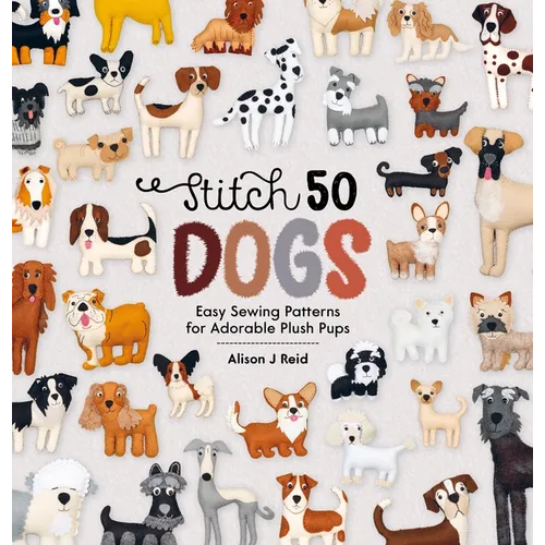 Stitch 50 Dogs: Easy Sewing Patterns for Adorable Plush Pups