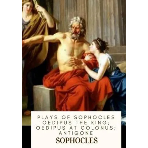 Plays of Sophocles Oedipus the King; Oedipus at Colonus; Antigone