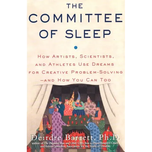 The Committee of Sleep: How Artists, Scientists, and Athletes Use Their Dreams for Creative Problem Solving-And How You Can Too