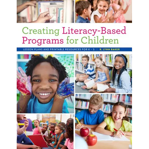Creating Literacy-Based Programs for Children: Lesson Plans and Printable Resources for K-5