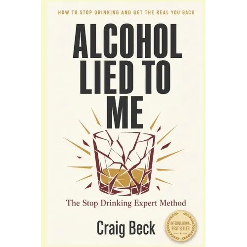 Alcohol Lied to Me: The Intelligent Way to Escape Alcohol Addiction