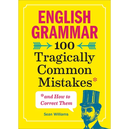 English Grammar: 100 Tragically Common Mistakes (and How to Correct Them)