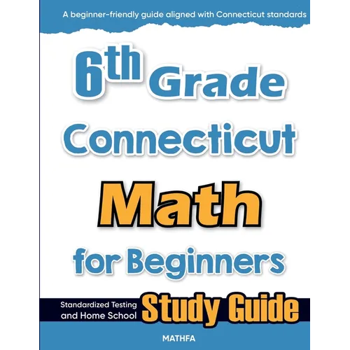 6th Grade Connecticut Math for Beginners: Standardized Testing and Home School Study Guide