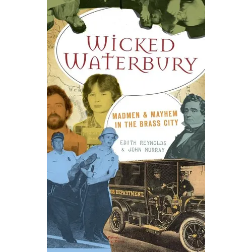Wicked Waterbury: Madmen & Mayhem in the Brass City