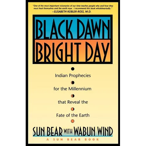 Black Dawn, Bright Day: Indian Prophecies for the Millennium That Reveal the Fate of the Earth