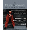 The Trauma and Adversity Workbook for Teens: Mindfulness-Based Skills to Overcome and Recover from Prolonged Toxic Stress