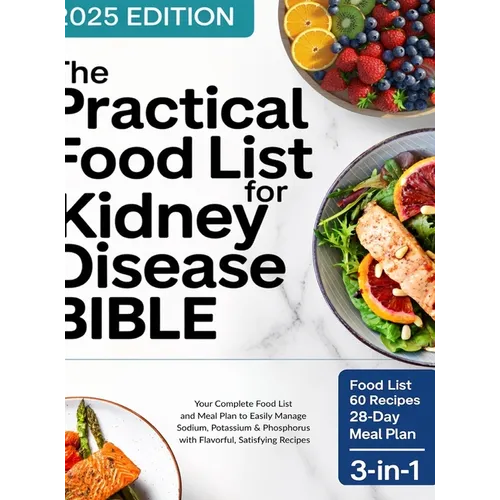 The Practical Food List for Kidney Disease Bible: Your Complete Food List and Meal Plan to Easily Manage Sodium, Potassium, and Phosphorus with Flavor