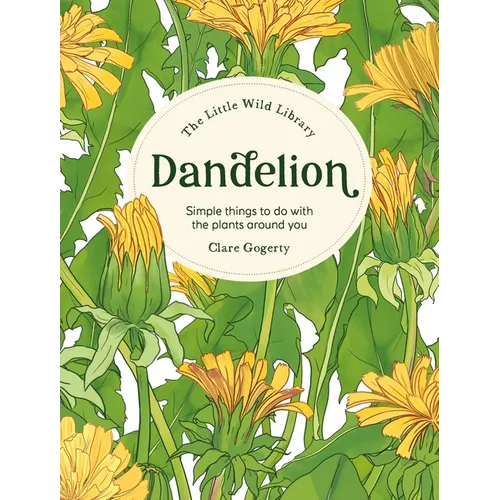 The Little Wild Library: Dandelion: Simple Things to Do with the Plants Around You.