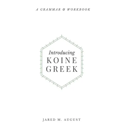 Introducing Koine Greek: A Grammar & Workbook