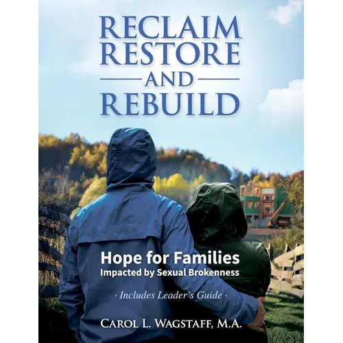 Reclaim, Restore, and Rebuild: Hope for Families Impacted by Sexual Brokenness
