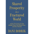 Shared Prosperity in a Fractured World: A New Economics for the Middle Class, the Global Poor, and Our Climate