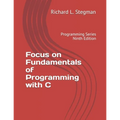 Focus on Fundamentals of Programming with C: Programming Series Ninth Edition