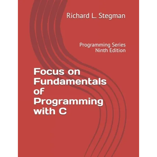 Focus on Fundamentals of Programming with C: Programming Series Ninth Edition