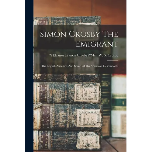 Simon Crosby The Emigrant: His English Ancestry, And Some Of His American Descendants