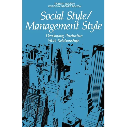 The Social Style/Management Style: Developing Productive Work Relationships