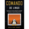 Comando de Linux: Una guía completa para principiantes para aprender los reinos del comando Linux desde A-Z
