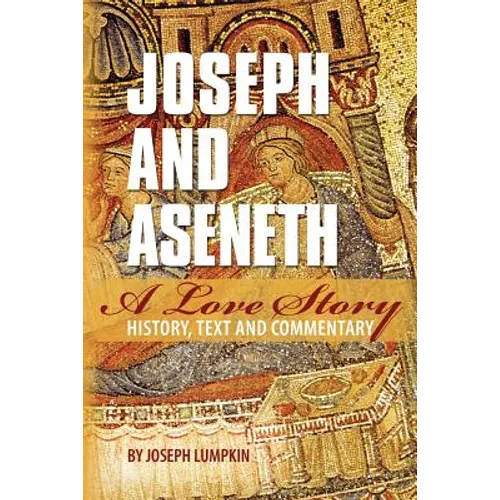 Joseph and Aseneth, A Love Story: History, Text, and Commentary