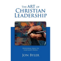 The Art Of Christian Leadership: Developing Skills to Lead God's People