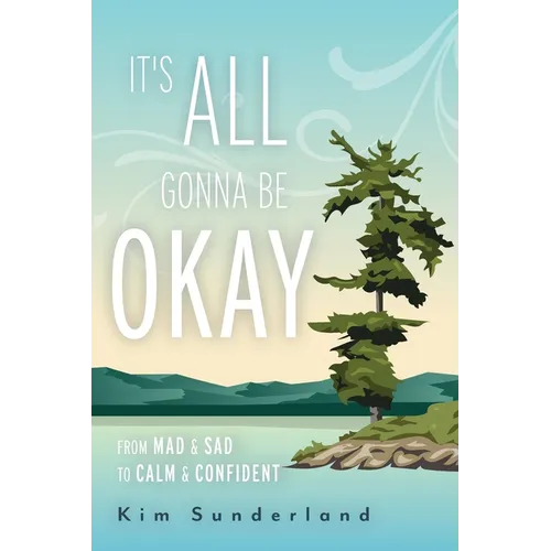 It's All Gonna Be Okay: From Mad & Sad To Calm & Confident