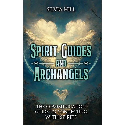 Spirit Guides and Archangels: The Communication Guide to Connecting with Spirits