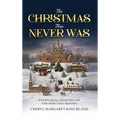 The Christmas That Never Was: A Child's Journey Of Love, Loss, and Faith Amidst Unjust Separation