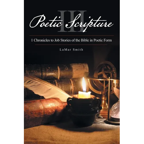 Poetic Scripture III: 1 Chronicles to Job Stories of the Bible in Poetic Form